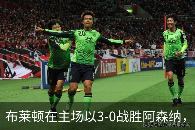 布莱顿在主场以3-0战胜阿森纳，格罗斯表现亮眼